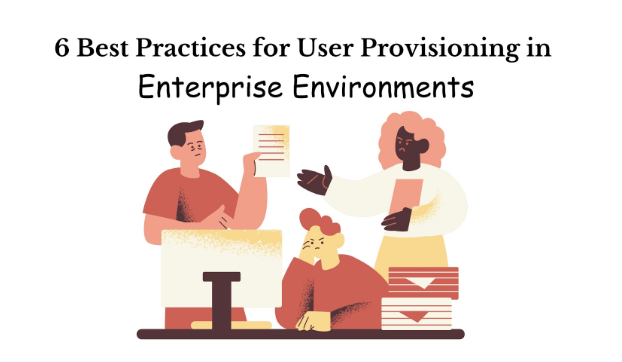 6 Best Practices for User Provisioning in Enterprise Environments