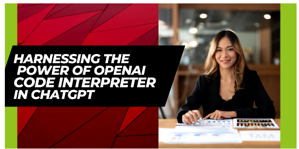 Harnessing the Power of OpenAI Code Interpreter in ChatGPT