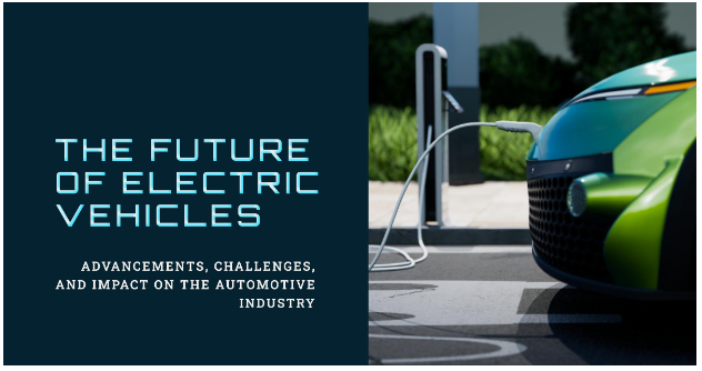 The Future of Electric Vehicles: Advancements, Challenges, and Impact on the Automotive Industry