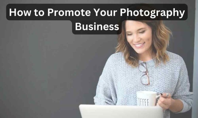 How to Promote Your Photography Business: A Comprehensive Guide