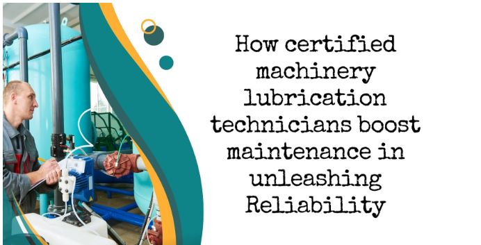 How Certified Machinery Lubrication Technicians Boost Maintenance in Unleashing Reliability