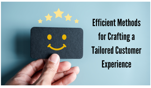 10 Efficient Methods for Crafting a Tailored Customer Experience