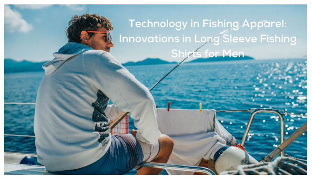 Technology in Fishing Apparel: Innovations in Long Sleeve Fishin - PLATTE  VALLEY - NEWS CHANNEL NEBRASKA
