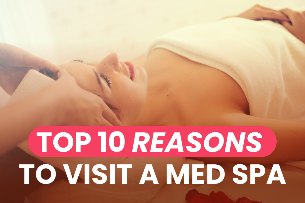 Top 10 Reasons to Visit a Med Spa 1