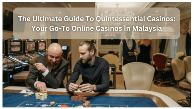 The Ultimate Guide To Quintessential Casinos: Your Go-To Online Casinos In Malaysia