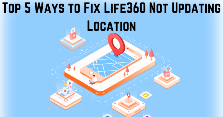 Top 5 Ways to Fix Life360 Not Updating Location