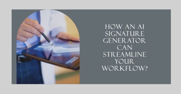 How an AI Signature Generator Can Streamline Your Workflow?