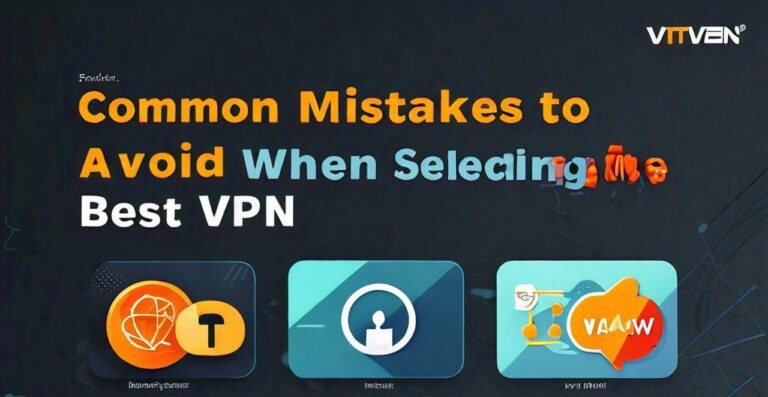 Common Mistakes to Avoid When Selecting the Best VPN