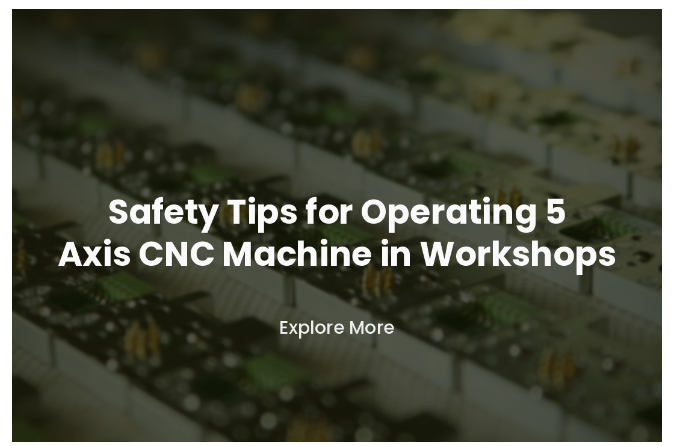 Safety Tips for Operating 5 Axis CNC Machine in Workshops