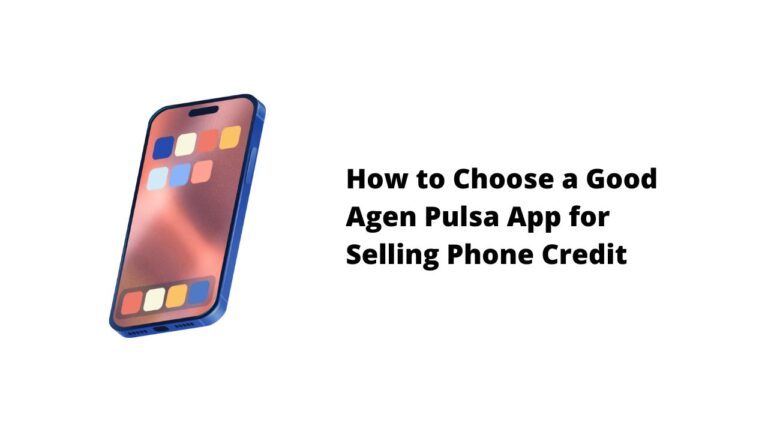 How to Choose a Good Agen Pulsa App for Selling Phone Credit