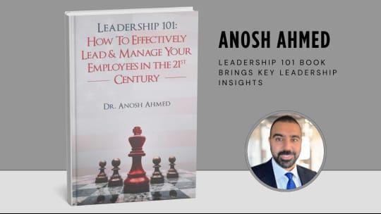 Anosh Ahmed’s Leadership 101 Book Brings Key Leadership Insights