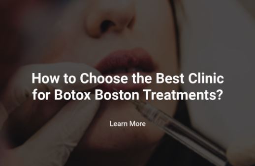 How to Choose the Best Clinic for Botox Treatments in Boston?