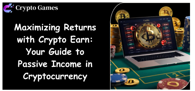 Maximizing Returns with Crypto Earn: Your Guide to Passive Income in Cryptocurrency