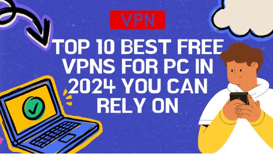 Top 10 Best Free VPNs for PC in 2024 You Can Rely On