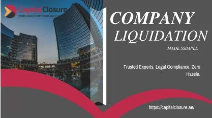 Capital Closure Becomes the Go-To Firm for Company Liquidation in Dubai Amid Rising Business Restructuring Trends