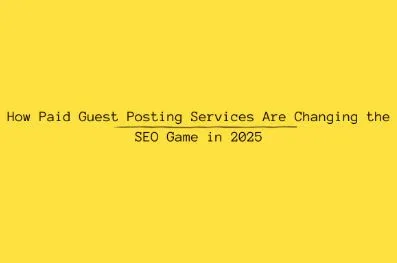 How Paid Guest Posting Services Are Changing the SEO Game in 2025