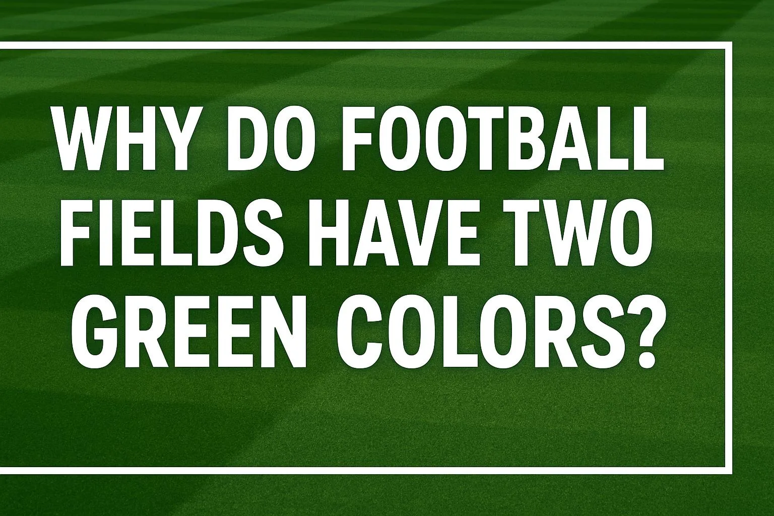 Why Do Football Fields Have Two Green Colors?