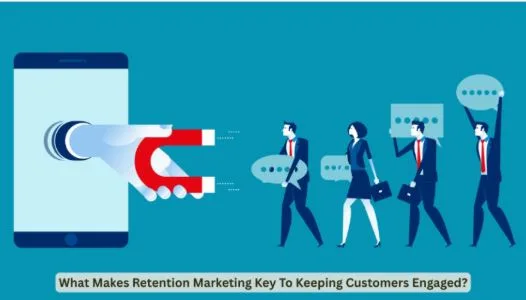 What Makes Retention Marketing Key To Keeping Customers Engaged?