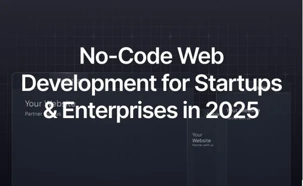 No-Code Web Development: Revolutionizing Enterprise Digital Transformation in 2025