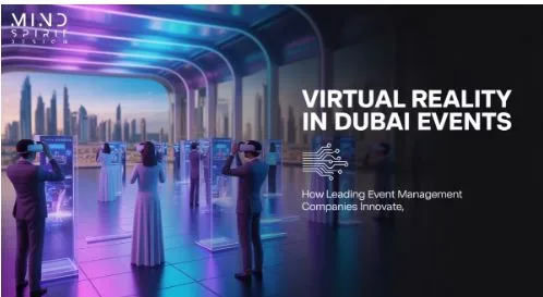 Virtual Reality in Dubai Events: How Leading Event Management Companies Innovate