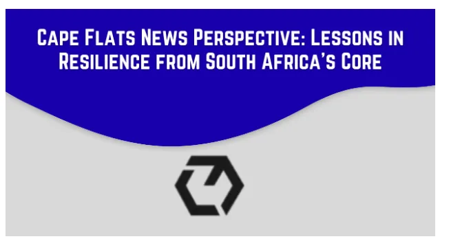 Cape Flats News Perspective: Lessons in Resilience from South Africa’s Core
