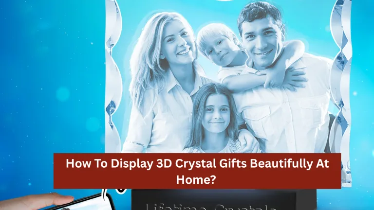 How To Display 3D Crystal Gifts Beautifully At Home?