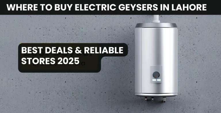 Where to Buy Electric Geysers in Lahore – Best Deals & Reliable Store 2025