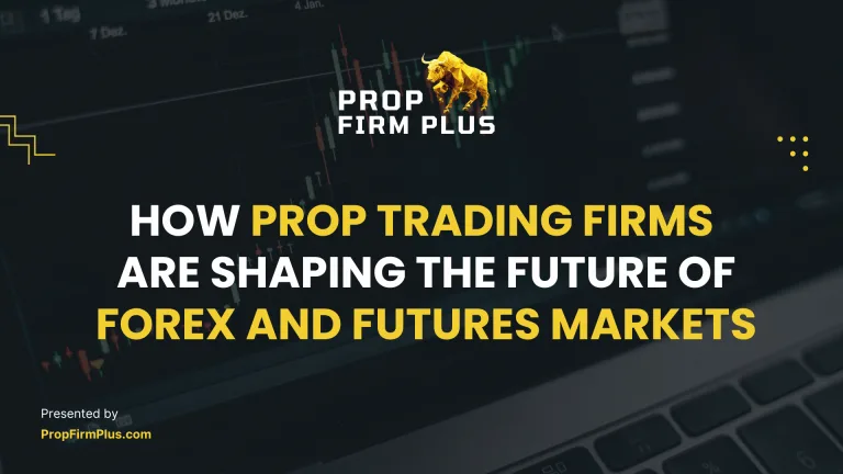 How Prop Trading Firms Are Shaping the Future of Forex and Futures Markets