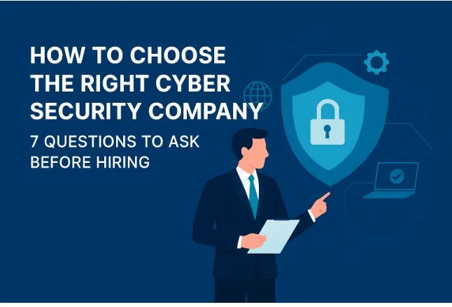 How to Choose the Right Cyber Security Company – 7 Questions to Ask Before Hiring