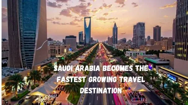 Saudi Arabia Becomes the Fastest Growing Travel Destination