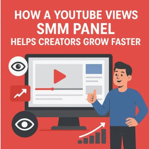 How a YouTube Views SMM Panel Helps Creators Grow Faster