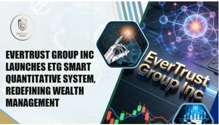 EverTrust Group Inc Launches ETG Smart Quantitative System, Redefining Wealth Management