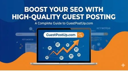 Boost Your SEO With High-Quality Guest Posting: A Complete Guide to GuestPostUp.com