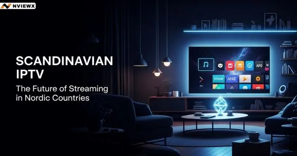 Scandinavian IPTV: The Future of Streaming in Nordic Countries