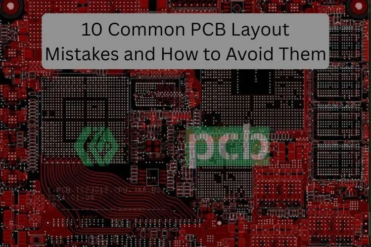 10 Common PCB Layout Mistakes and How to Avoid Them