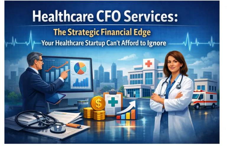 Healthcare CFO Services: The Strategic Financial Edge Your Healthcare Startup Can’t Afford to Ignore