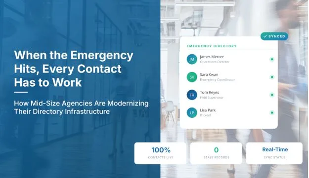 When the Emergency Hits, Every Contact Has to Work: How Mid-Size Agencies Are Modernizing Their Directory Infrastructure