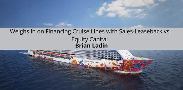 Brian Ladin Weighs in on Financing Cruise Lines with Sales-Leaseback vs. Equity Capital