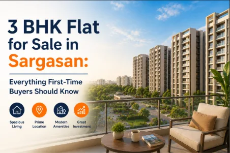 3 BHK Flat for Sale in Sargasan: Everything First-Time Buyers Should Know ?