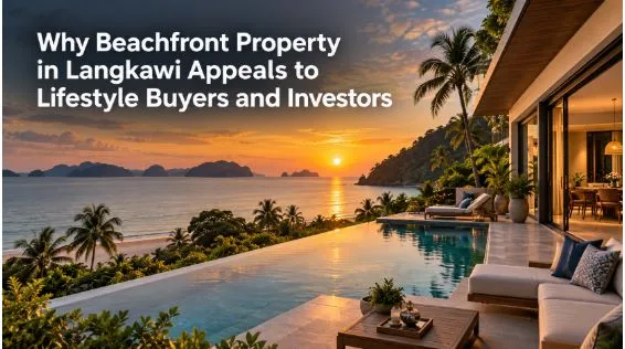 Why Beachfront Property in Langkawi Appeals to Lifestyle Buyers and Investors