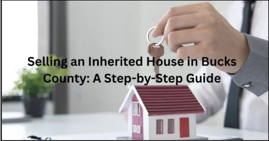 Selling an Inherited House in Bucks County: A Step-by-Step Guide